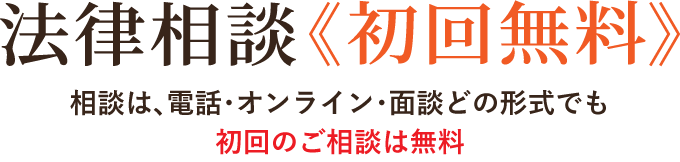 法律相談（初回無料）相談は、電話・オンライン・面談どの形式でも初回のご相談は無料